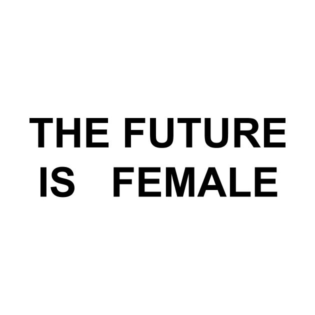 THE FUTURE IS FEMALE by TheCosmicTradingPost