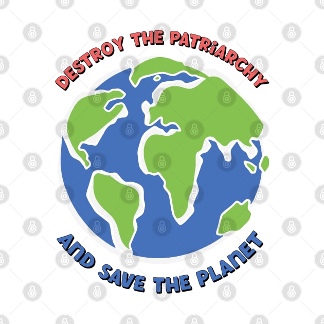 Destroy The Patriarchy Save The Planet by Pridish