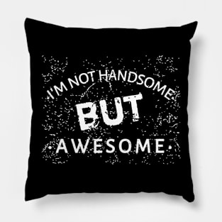 I'm Not Handsome But Awesome Pillow