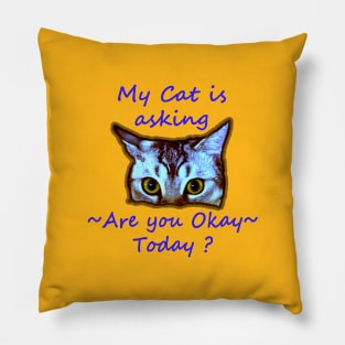 My Cat is Asking : Are You Okay Today ? Pillow