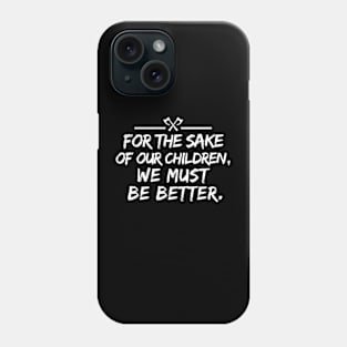 For the sake of our children, we must be better. Phone Case