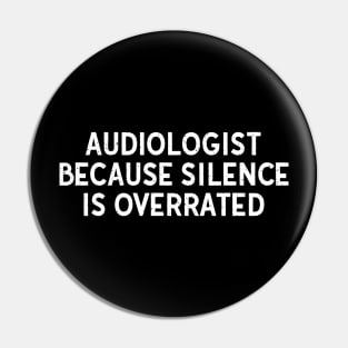 Audiologist Because Silence is Overrated Pin