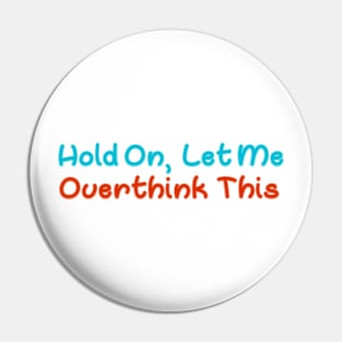 Hold On Let Me Overthink This Pin