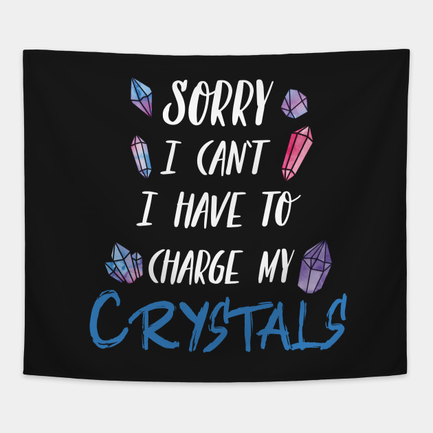 Sorry I Can't I Have To Charge My Crystals