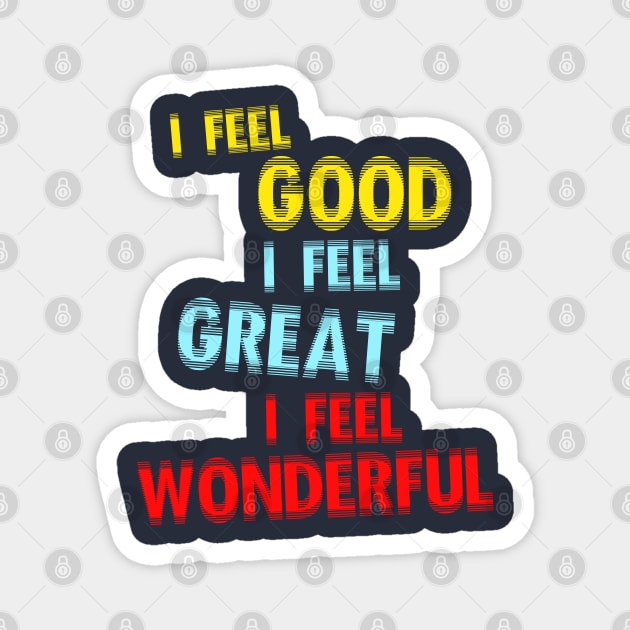 I Feel Good. I Feel Great. I Feel Wonderful. Magnet by darklordpug