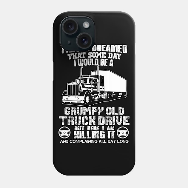 I Never Dreamed That Some Day I Would Be A Grumpy Old Truck Drive But Here I Am Killing It And Complaining All Day Long Phone Case by Suedm Sidi