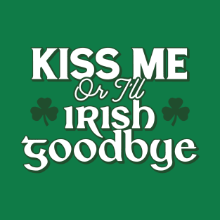 Kiss Me Or I'll Irish Goodbye T-Shirt