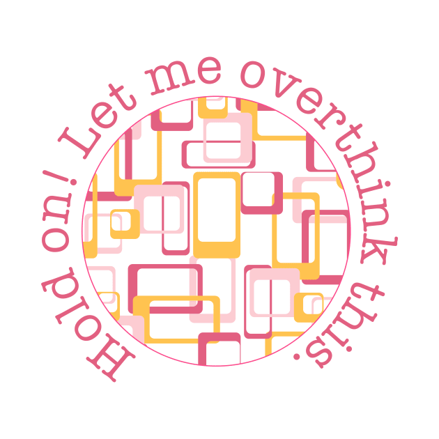 Hold on! Let me overthink this! by Home Cyn Home 