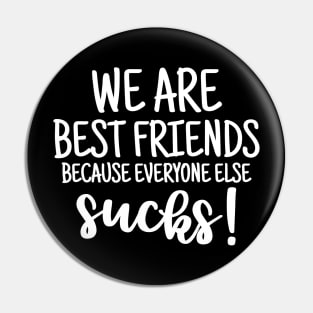 We are best friends because everyone else sucks Pin