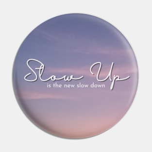 Slow Up is the new Slow Down 016 Pin