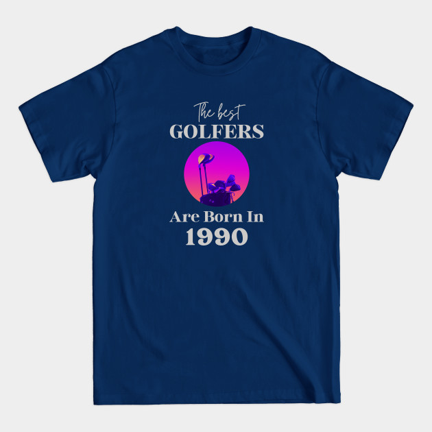 Disover The best golfers are born in 1990 - Golfing Golf 1990 32nd Birthday - Gift Idea for a Golf Lover - The Best Golfers Are Born In 1990 - T-Shirt