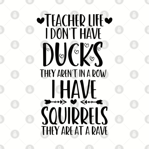 teacher life i don' have ducks they aren't in a row i have squirrels they are at a rave family consumer science teacher by Gaming champion