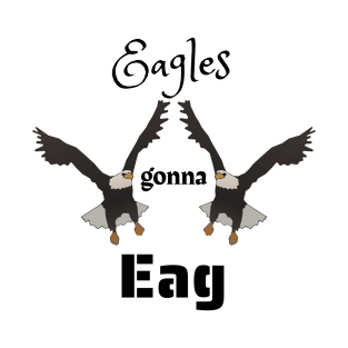 Eagles Gonna Eag - Funny Eagle Design T-Shirt
