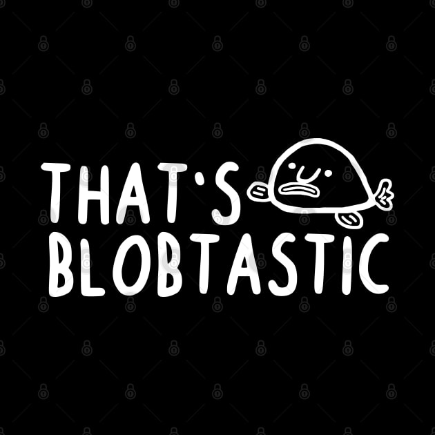 Blobtastic ugly blobfish creature saying animal by FindYourFavouriteDesign
