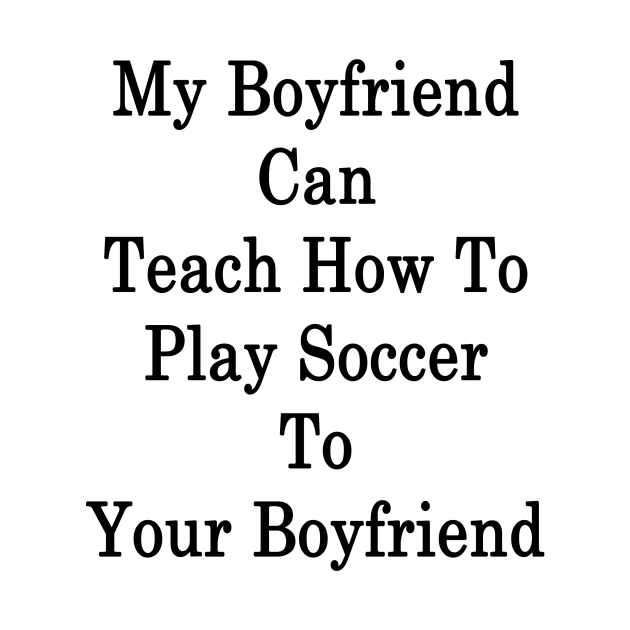 My Boyfriend Can Teach How To Play Soccer To Your Boyfriend by supernova23