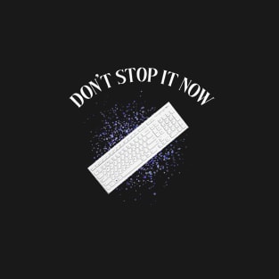 don't stop it now T-Shirt