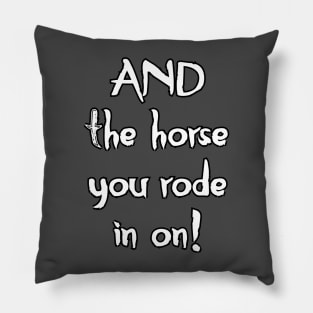 And The Horse You Rode In On Pillow