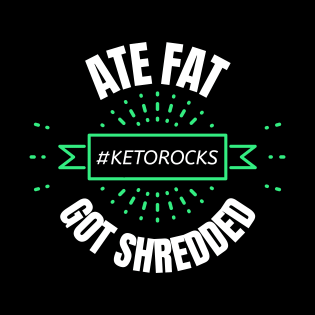 Keto Fun Design Slogan Ate Fat Got Shredded by Spread the Happy