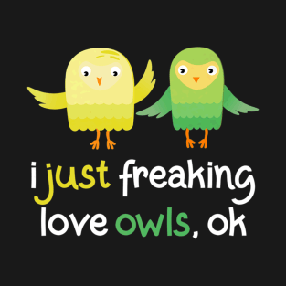 freaking love owls ok T-Shirt