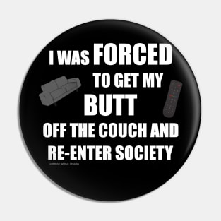 I Was Forced To Get My Butt Off The Couch And Re-Enter Society Pin