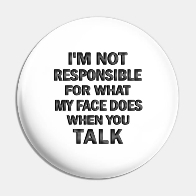 I’m Not Responsible For What My Face Does when You Talk Pin by ELMADANI.ABA