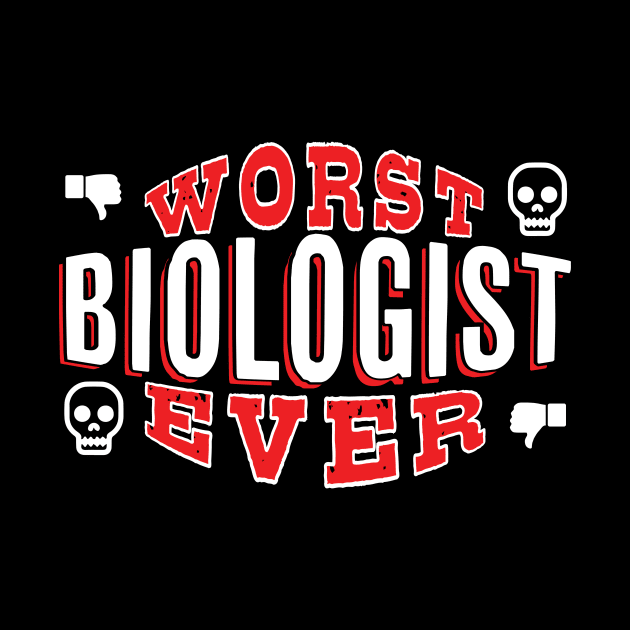 Worst Biologist Ever - Funny gift for Biology Lovers by BuzzBenson