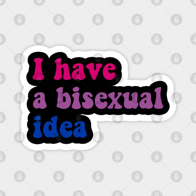 I Have a Bisexual Idea Magnet by Pridish