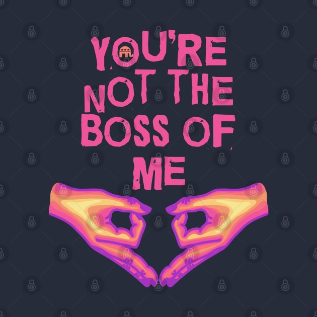 You're Not The Boss Of Me by Slightly Unhinged