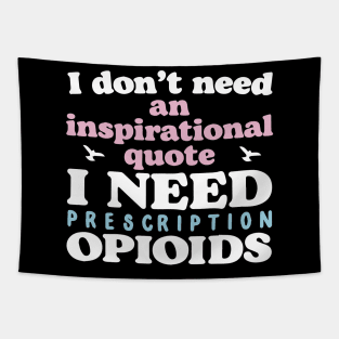 I Don't Need An Inspirational Quote. I Need Prescription Opioids Tapestry