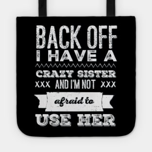 Back Off I Have A Crazy Sister And I'm Not Afraid To Use Her Tote