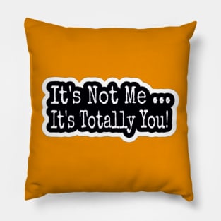 It's Not Me ... It's Totally You! - Black and White - Sticker - Back Pillow