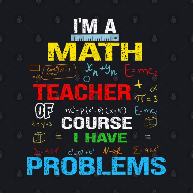 I'm A Math Teacher Of Course I Have Problems by bladshop
