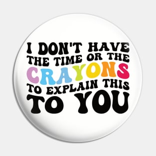 Funny sarcasm teacher gift don't have the time or the crayons to explain this to you Pin