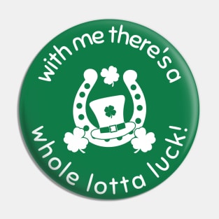 With Me There's A Whole Lotta Luck! Pin