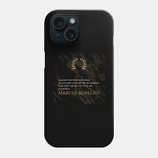 Life as a Bonus: 'Imagine you were now dead, or had not lived before this moment. Now view the rest of your life as a bonus.' -Marcus Aurelius Design Phone Case by Dose of Philosophy