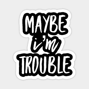 Maybe I'm Trouble Magnet
