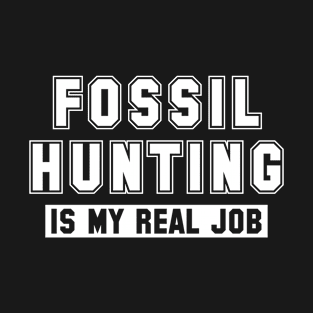 Fossil Hunting Is My Real Job T-Shirt