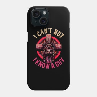 I Can T But I Know A Guy Jesus Cross Funny Christian Phone Case