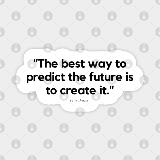 "The best way to predict the future is to create it." - Peter Drucker Motivational Quote Magnet by InspiraPrints