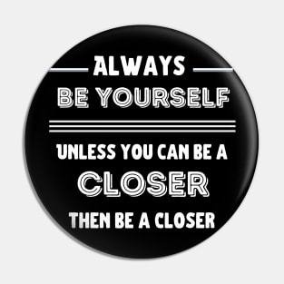 Be yourself, unless you can be a Closer! Pin