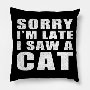 Sorry I'm Late I Saw a Cat vintage funny gift idea Pillow