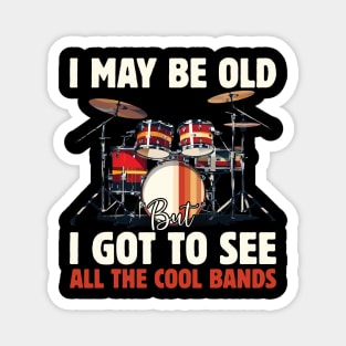 I May Be Old But I Got To See All The Cool Bands Magnet