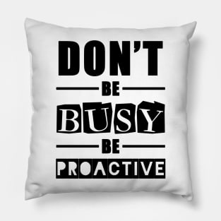 don't be busy be proactive motivational quotes for work Pillow