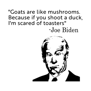 Goats Are Like Mushrooms Funny Anti Biden Quote T-Shirt