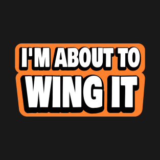 I'm About To Wing It T-Shirt