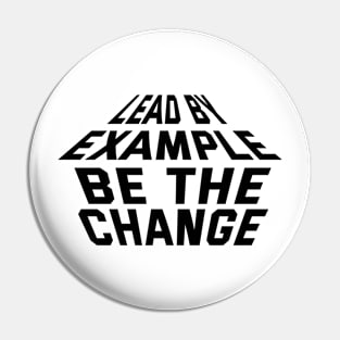 Lead By Example Be The Change Pin