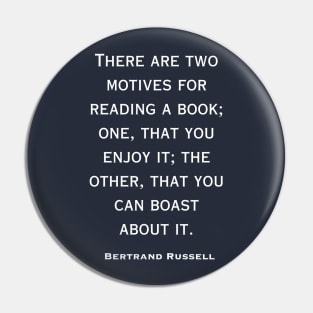 Bertrand Russell quote: There are two motives for reading a book: Pin