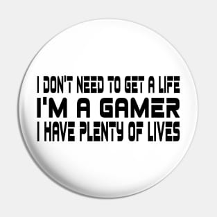 I don't need to get a life, I'm a gamer, I have plenty of lives Pin