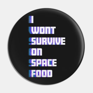 "I Wont Survive on Space Food" Pin