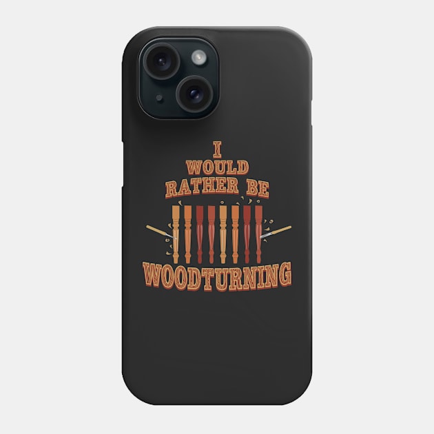 I'd Rather Be Woodturning T-Shirt Funny Quote Spindle Bowl Phone Case by interDesign